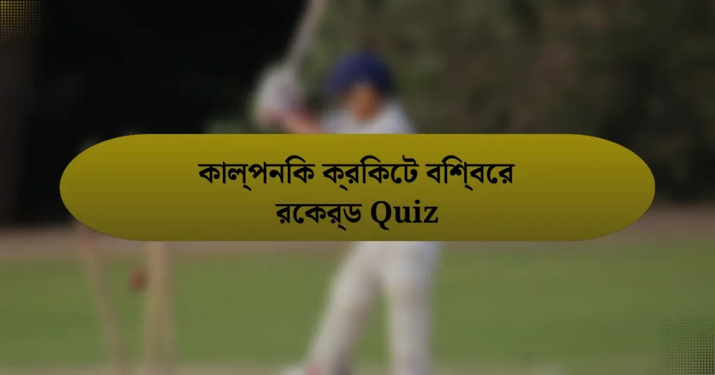 কাল্পনিক ক্রিকেট বিশ্বের রেকর্ড Quiz