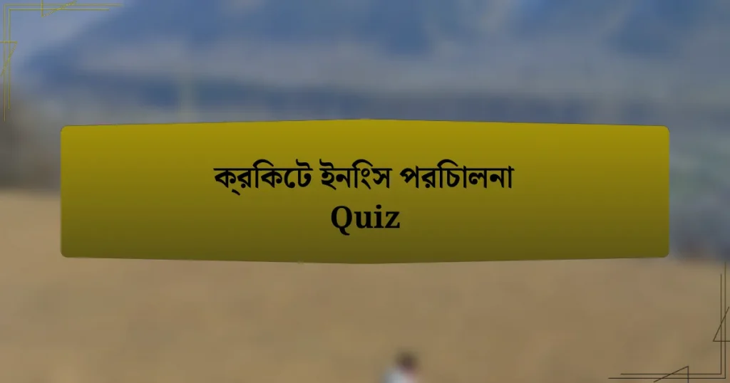 ক্রিকেট ইনিংস পরিচালনা Quiz