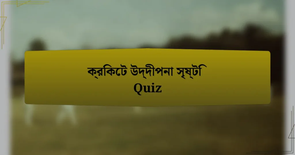 ক্রিকেট উদ্দীপনা সৃষ্টি Quiz