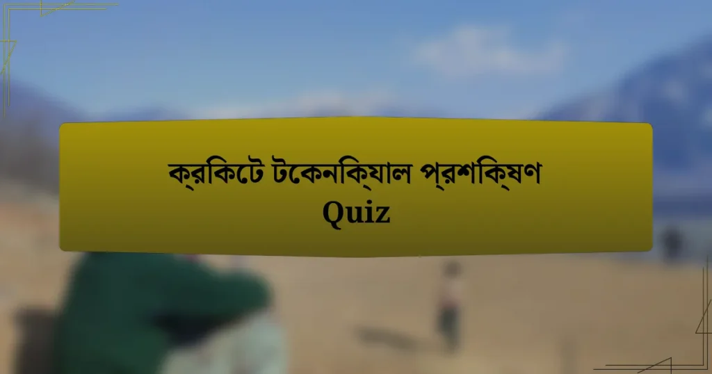 ক্রিকেট টেকনিক্যাল প্রশিক্ষণ Quiz