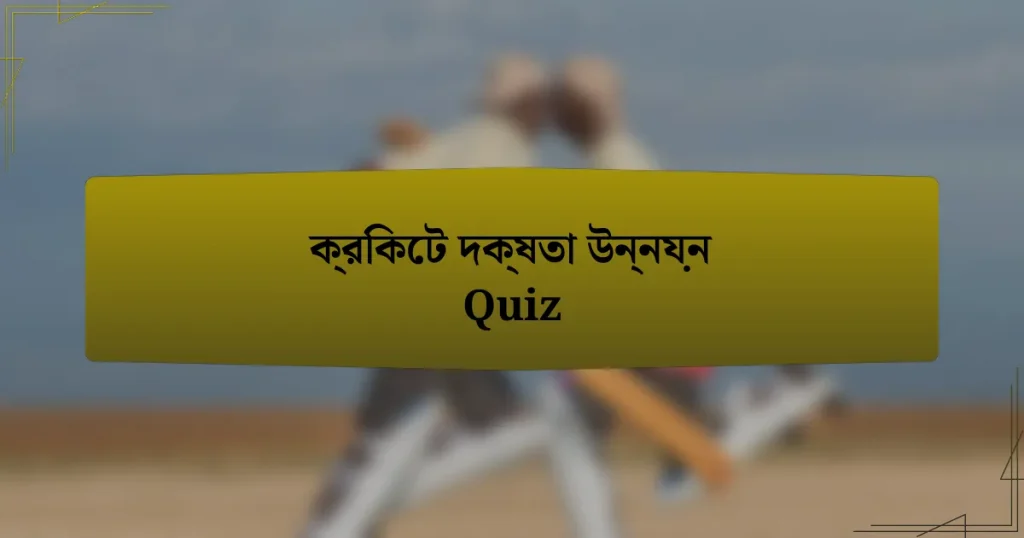 ক্রিকেট দক্ষতা উন্নয়ন Quiz