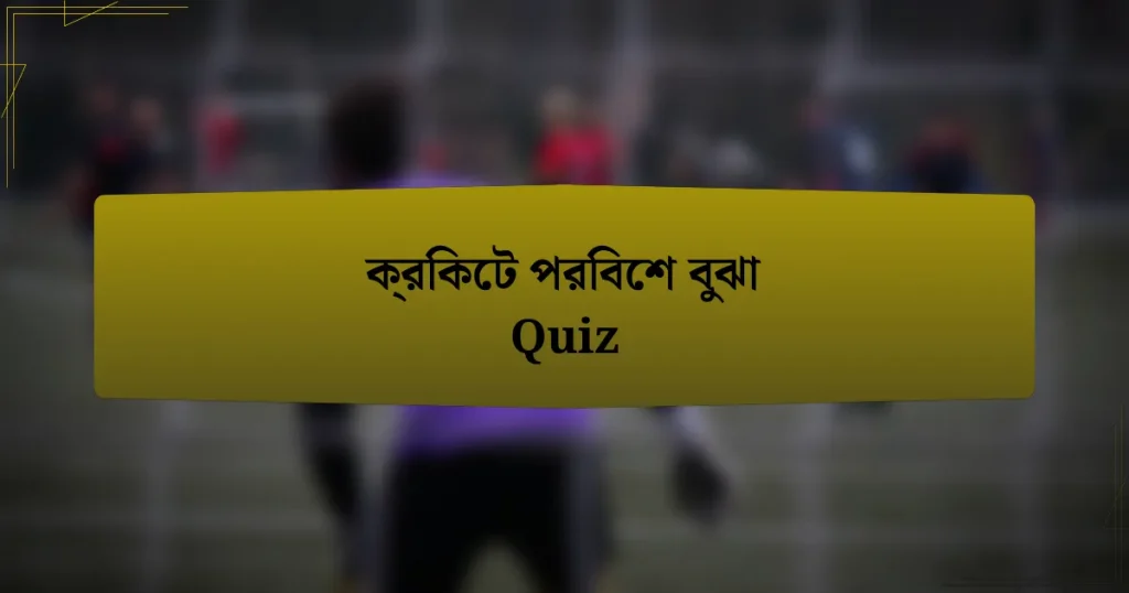 ক্রিকেট পরিবেশ বুঝা Quiz