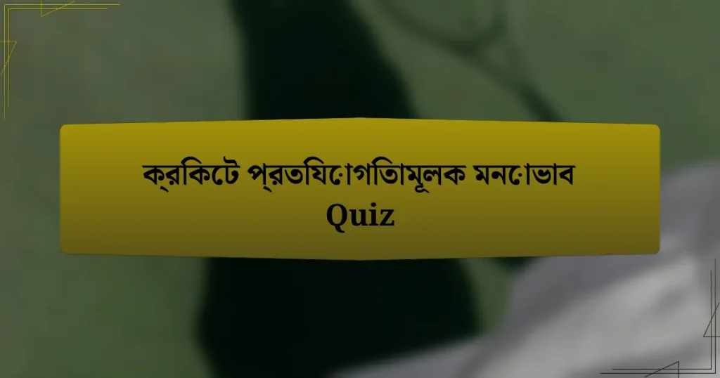 ক্রিকেট প্রতিযোগিতামূলক মনোভাব Quiz