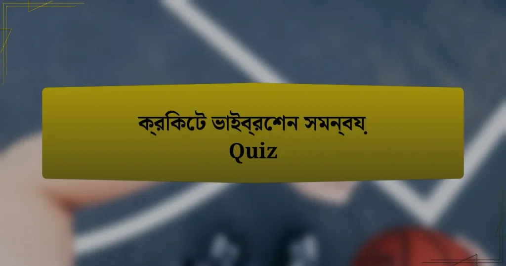 ক্রিকেট ভাইব্রেশন সমন্বয় Quiz