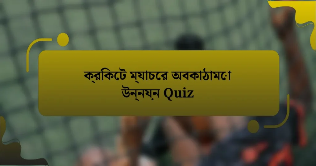 ক্রিকেট ম্যাচের অবকাঠামো উন্নয়ন Quiz