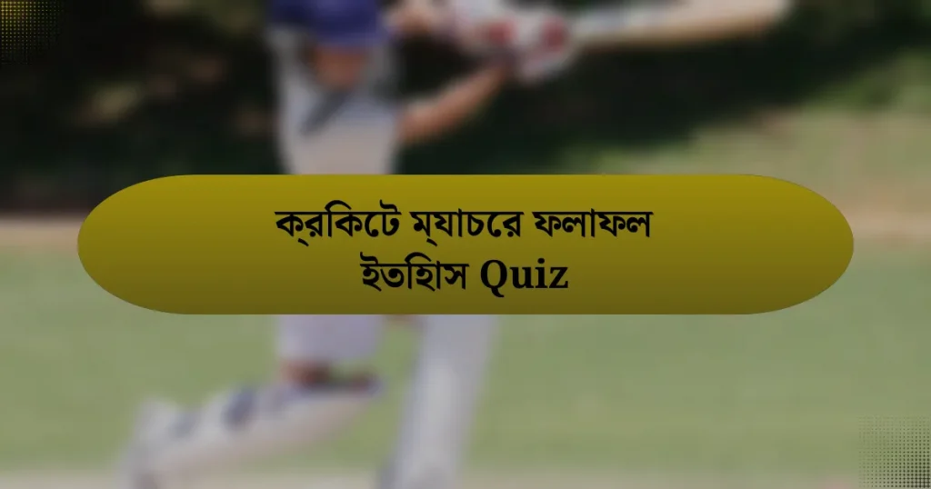 ক্রিকেট ম্যাচের ফলাফল ইতিহাস Quiz