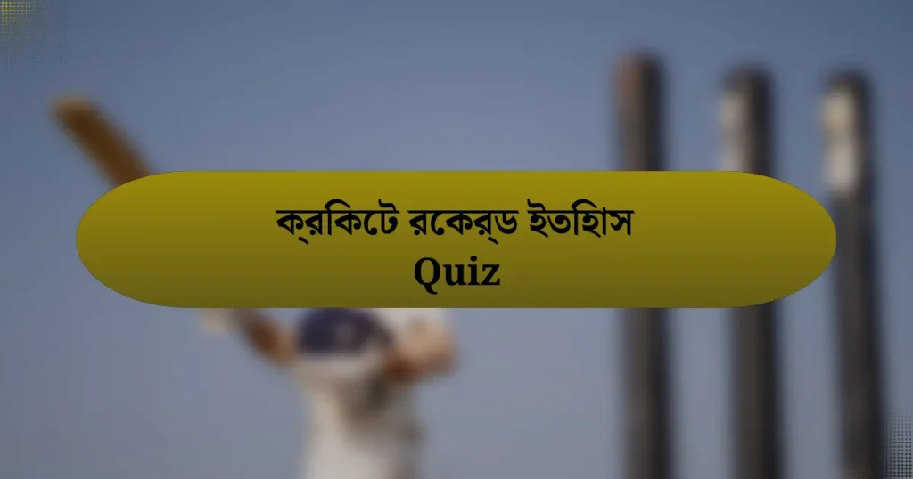 ক্রিকেট রেকর্ড ইতিহাস Quiz