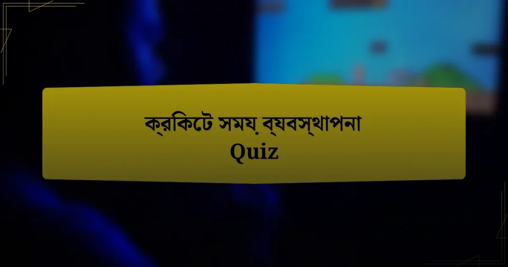 ক্রিকেট সময় ব্যবস্থাপনা Quiz