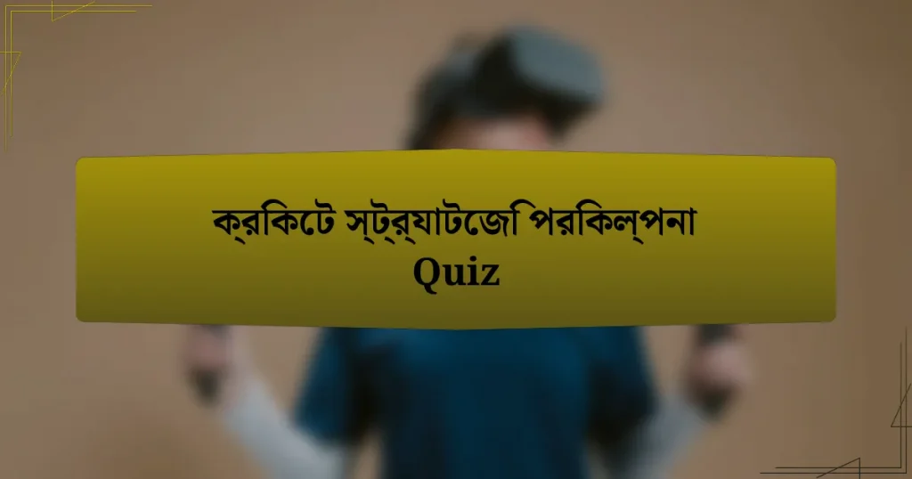 ক্রিকেট স্ট্র্যাটেজি পরিকল্পনা Quiz