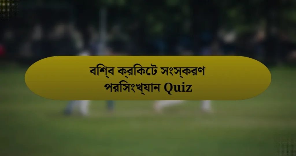 বিশ্ব ক্রিকেট সংস্করণ পরিসংখ্যান Quiz